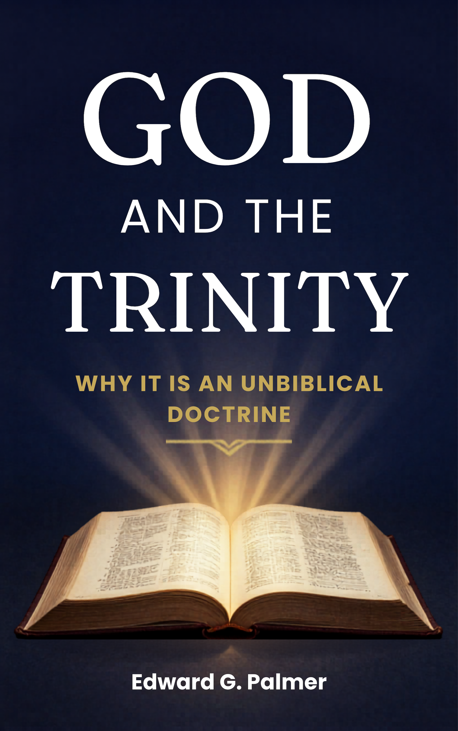 Front cover of God And The Trinity: Why it is an Unbiblical Doctrine